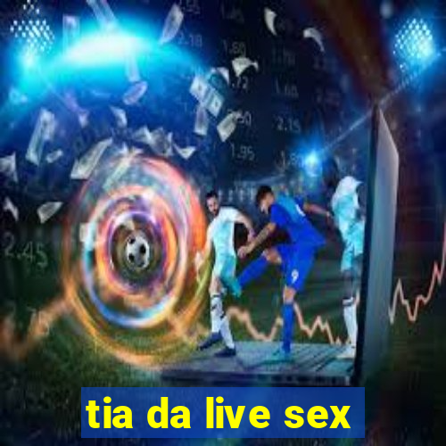 tia da live sex